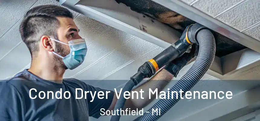 Condo Dryer Vent Maintenance Southfield - MI