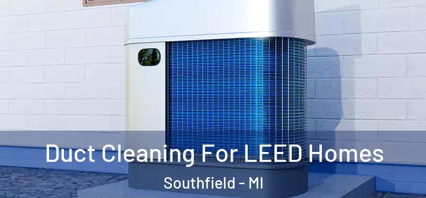 Duct Cleaning For LEED Homes Southfield - MI