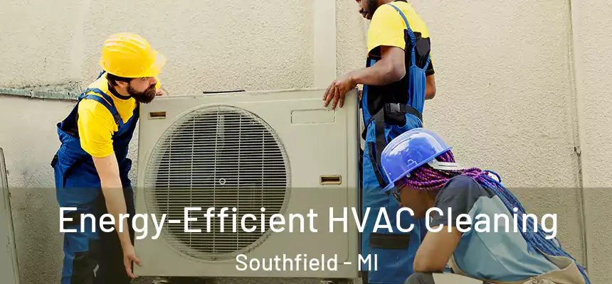 Energy-Efficient HVAC Cleaning Southfield - MI